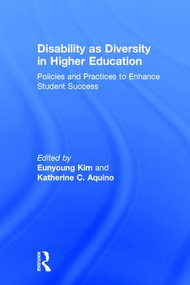 Disability as Diversity in Higher Education (Policies and Practices to Enhance Student Success) by Eunyoung Kim, Katherine C. Aquino, 9781138186170