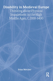 Disability in Medieval Europe (Thinking about Physical Impairment in the High Middle Ages, c.1100-c.1400) by Irina Metzler, 9780415365031
