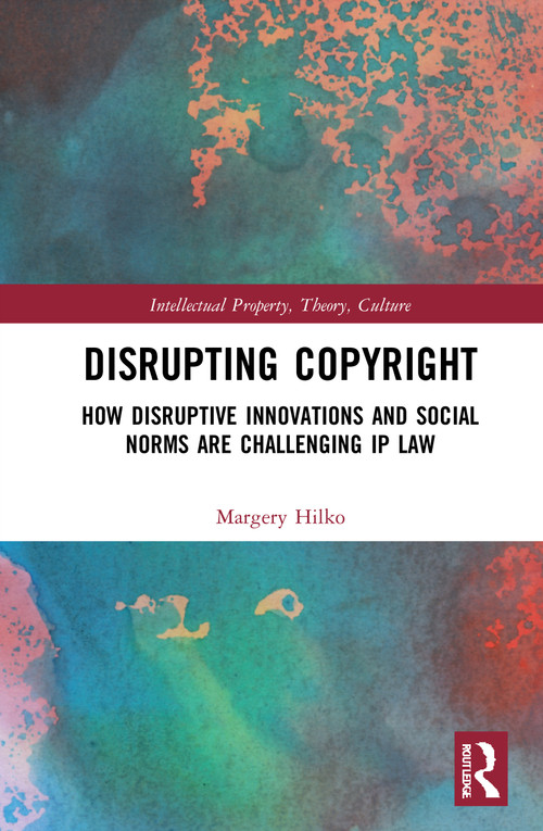 Disrupting Copyright (How Disruptive Innovations and Social Norms are Challenging IP Law) by Margery Hilko, 9780367354978