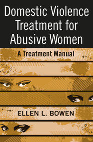 Domestic Violence Treatment for Abusive Women (A Treatment Manual) by Ellen L. Bowen, 9780789038104