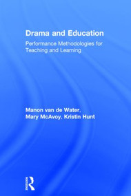 Drama and Education (Performance Methodologies for Teaching and Learning) by Manon van de Water, Mary McAvoy, Kristin Hunt, 9781138799509
