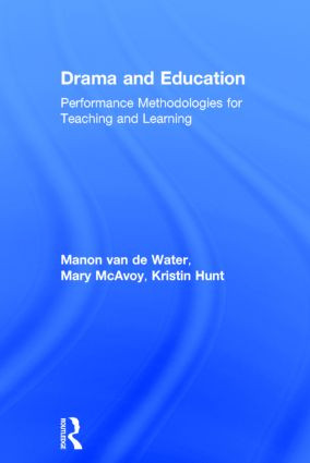 Drama and Education (Performance Methodologies for Teaching and Learning) by Manon van de Water, Mary McAvoy, Kristin Hunt, 9781138799509