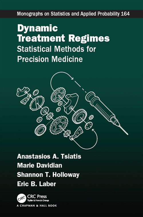 Dynamic Treatment Regimes (Statistical Methods for Precision Medicine) by Anastasios A. Tsiatis, Marie Davidian, Shannon T. Holloway, Eric B. Laber, 9781498769778