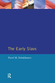 The Early Slavs (Eastern Europe from the Initial Settlement to the Kievan Rus) by Pavel Dolukhanov, 9781138144224