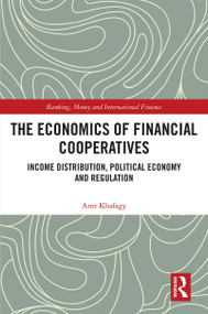 The Economics of Financial Cooperatives (Income Distribution, Political Economy and Regulation) by Amr Khafagy, 9780367358396