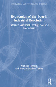 Economics of the Fourth Industrial Revolution (Internet, Artificial Intelligence and Blockchain) by Nicholas Johnson, Brendan Markey-Towler, 9781138366923