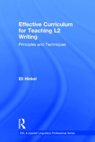 Effective Curriculum for Teaching L2 Writing (Principles and Techniques) by Eli Hinkel, 9780415889988