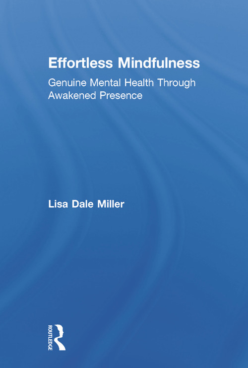 Effortless Mindfulness (Genuine Mental Health Through Awakened Presence) by Lisa Dale Miller, 9780415637312