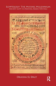 Egyptology: The Missing Millennium (Ancient Egypt in Medieval Arabic Writings) by Okasha El Daly, 9781598742107