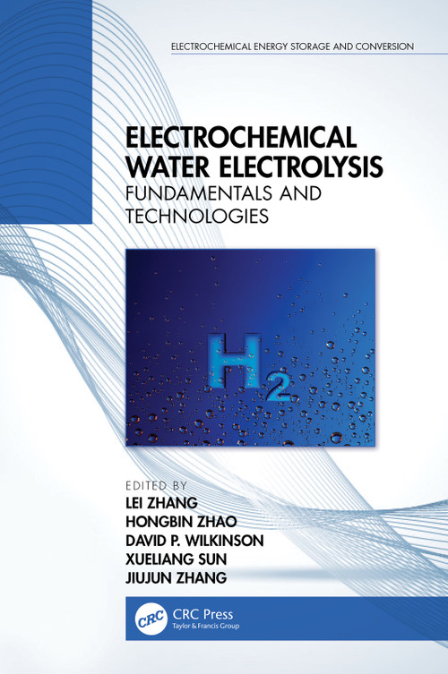 Electrochemical Water Electrolysis (Fundamentals and Technologies) by Lei Zhang, Hongbin Zhao, David P. Wilkinson, Xueliang Sun, Jiujun Zhang, 9781138329324