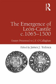 The Emergence of León-Castile c.1065-1500 (Essays Presented to J.F. O'Callaghan) by James J. Todesca, 9781409420354
