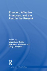 Emotion, Affective Practices, and the Past in the Present by Laurajane Smith, Margaret Wetherell, Gary Campbell, 9780815370024