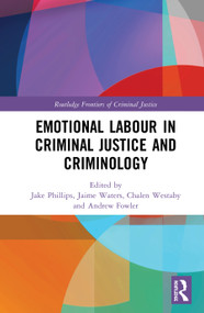 Emotional Labour in Criminal Justice and Criminology by Jake Phillips, Jaime Waters, Chalen Westaby, Andrew Fowler, 9780367152017