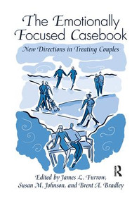 The Emotionally Focused Casebook (New Directions in Treating Couples) by James L. Furrow, Susan M. Johnson, Brent A. Bradley, 9781138127845