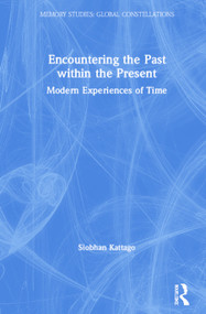 Encountering the Past within the Present (Modern Experiences of Time) by Siobhan Kattago, 9780367110994