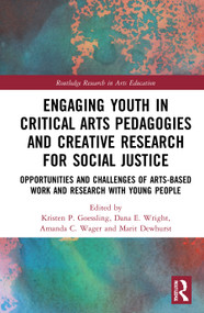 Engaging Youth in Critical Arts Pedagogies and Creative Research for Social Justice by Kristen Goessling, Dana Wright, Amanda Wagner, Marit Dewhurst, 9780367569532