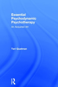 Essential Psychodynamic Psychotherapy (An Acquired Art) by Teri Quatman, 9781138808720