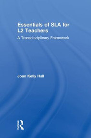 Essentials of SLA for L2 Teachers (A Transdisciplinary Framework) by Joan Kelly Hall, 9781138744073