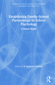 Establishing Family-School Partnerships in School Psychology (Critical Skills) by S. Andrew Garbacz, 9781138283343