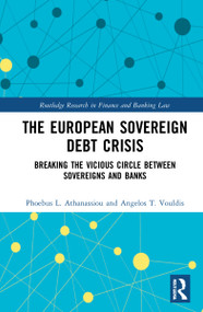 The European Sovereign Debt Crisis (Breaking the Vicious Circle between Sovereigns and Banks) by Phoebus L. Athanassiou, Angelos T. Vouldis, 9780367523466