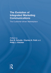 The Evolution of Integrated Marketing Communications (The Customer-driven Marketplace) by Don Schultz, Charles Patti, Philip Kitchen, 9780415668927
