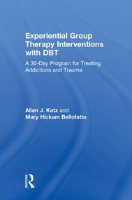 Experiential Group Therapy Interventions with DBT (A 30-Day Program for Treating Addictions and Trauma) by Allan J. Katz, Mary Hickam Bellofatto, 9780815395690