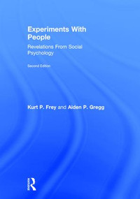 Experiments With People (Revelations From Social Psychology, 2nd Edition) by Kurt P. Frey, Aiden P. Gregg, 9781138282100