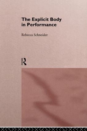 The Explicit Body in Performance by Rebecca Schneider, 9780415090254