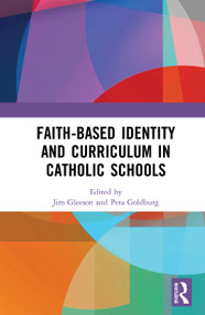 Faith-based Identity and Curriculum in Catholic Schools by Jim Gleeson, Peta Goldburg, 9780367193836