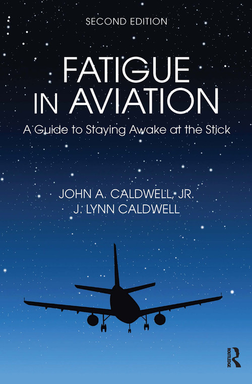 Fatigue in Aviation (A Guide to Staying Awake at the Stick) by John Caldwell, J. Lynn Caldwell, 9781472464590
