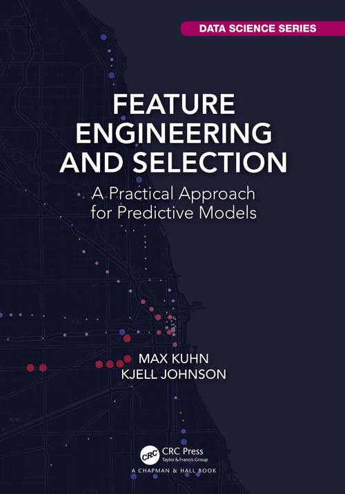 Feature Engineering and Selection (A Practical Approach for Predictive Models) by Max Kuhn, Kjell Johnson, 9781138079229