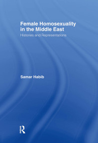 Female Homosexuality in the Middle East (Histories and Representations) by Samar Habib, 9780415956734