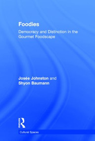 Foodies (Democracy and Distinction in the Gourmet Foodscape) by Josee Johnston, Shyon Baumann, 9781138015111