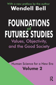 Foundations of Futures Studies (Volume 2: Values, Objectivity, and the Good Society) by Wendell Bell, 9781138523692