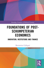 Foundations of Post-Schumpeterian Economics (Innovation, Institutions and Finance) by Beniamino Callegari, 9780367210663