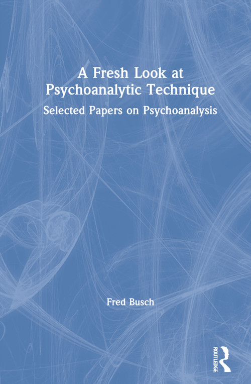 A Fresh Look at Psychoanalytic Technique (Selected Papers on Psychoanalysis) by Fred Busch, 9780367621810