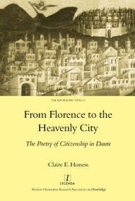From Florence to the Heavenly City (The Poetry of Citizenship in Dante) by ClaireE. Honess, 9781904350712