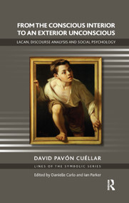 From the Conscious Interior to an Exterior Unconscious (Lacan, Discourse Analysis and Social Psychology) by David Pavon Cuellar, 9780367324636