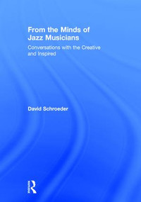 From the Minds of Jazz Musicians (Conversations with the Creative and Inspired) by David Schroeder, 9781138240780