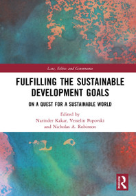 Fulfilling the Sustainable Development Goals (On a Quest for a Sustainable World) by Narinder Kakar, Vesselin Popovski, Nicholas A. Robinson, 9780367700256