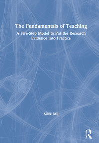 The Fundamentals of Teaching (A Five-Step Model to Put the Research Evidence into Practice) by Mike Bell, 9780367358648