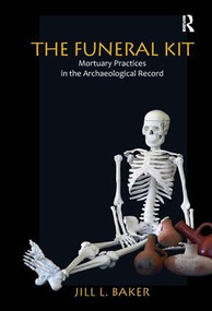 The Funeral Kit (Mortuary Practices in the Archaeological Record) by Jill L Baker, 9781598746716