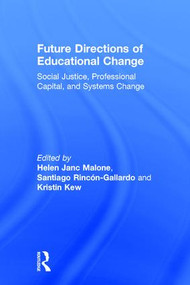 Future Directions of Educational Change (Social Justice, Professional Capital, and Systems Change) by Helen Malone, Santiago Rincón-Gallardo, Kristin Kew, 9781138283893