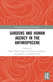 Gardens and Human Agency in the Anthropocene by Maria Paula Diogo, Ana Duarte Rodrigues, Ana Simões, Davide Scarso, 9780815346661