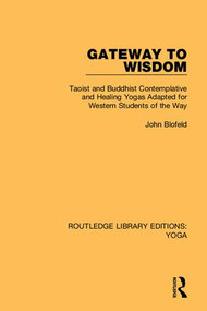 Gateway to Wisdom (Taoist and Buddhist Contemplative and Healing Yogas Adapted for Western Students of the Way) by John Blofeld, 9781138390959