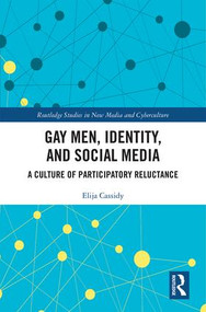 Gay Men, Identity and Social Media (A Culture of Participatory Reluctance) by Elija Cassidy, 9781138830851