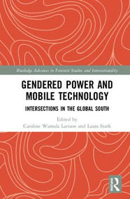 Gendered Power and Mobile Technology (Intersections in the Global South) by Caroline Wamala Larsson, Laura Stark, 9781138039391