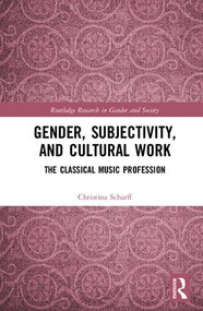 Gender, Subjectivity, and Cultural Work (The Classical Music Profession) by Christina Scharff, 9781138942561