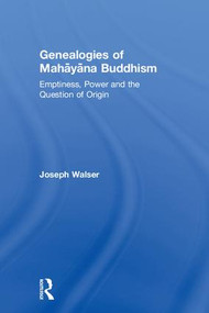 Genealogies of Mahāyāna Buddhism (Emptiness, Power and the question of Origin) by Joseph Walser, 9781138955554