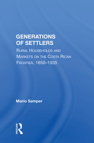 Generations Of Settlers (Rural Households And Markets On The Costa Rican Frontier, 1850-1935) by Mario Samper, 9780367015695